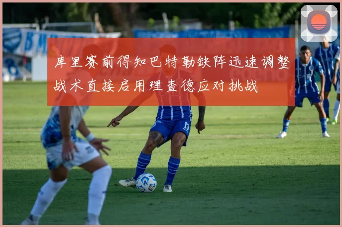 库里赛前得知巴特勒缺阵迅速调整战术直接启用理查德应对挑战