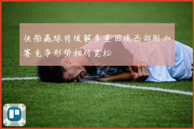 快船赢球将缓解多重困境西部附加赛竞争形势相对宽松